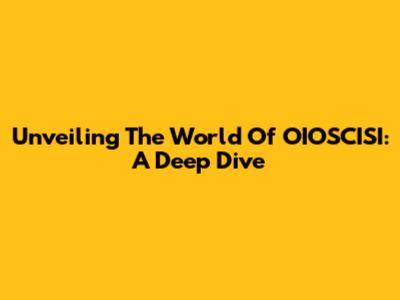 Unveiling The World Of OIOSCISI: A Deep Dive