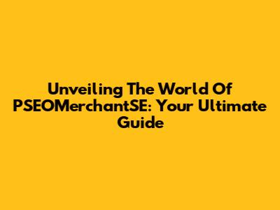 Unveiling The World Of PSEOMerchantSE: Your Ultimate Guide