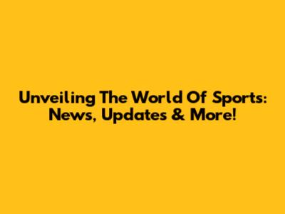 Unveiling The World Of Sports: News, Updates & More!