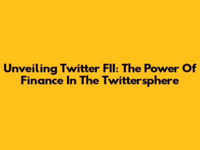Unveiling Twitter FII: The Power Of Finance In The Twittersphere