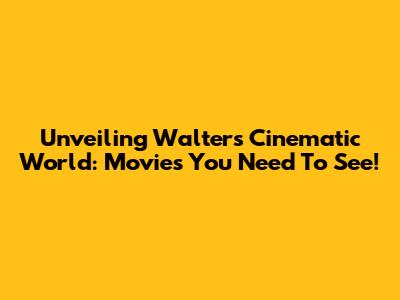 Unveiling Walter's Cinematic World: Movies You Need To See!