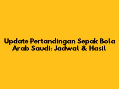 Update Pertandingan Sepak Bola Arab Saudi: Jadwal & Hasil