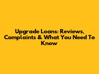 Upgrade Loans: Reviews, Complaints & What You Need To Know