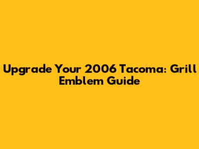 Upgrade Your 2006 Tacoma: Grill Emblem Guide