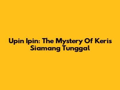 Upin Ipin: The Mystery Of Keris Siamang Tunggal