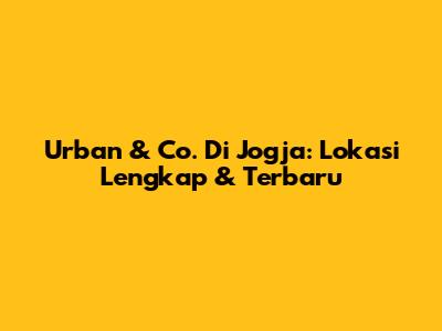 Urban & Co. Di Jogja: Lokasi Lengkap & Terbaru