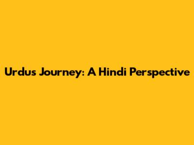 Urdu's Journey: A Hindi Perspective