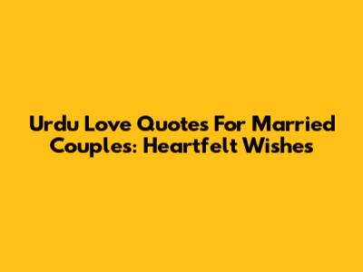 Urdu Love Quotes For Married Couples: Heartfelt Wishes