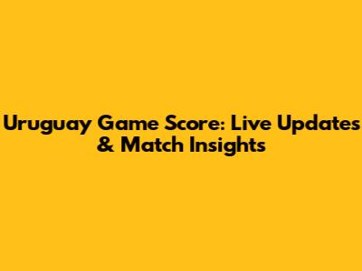 Uruguay Game Score: Live Updates & Match Insights