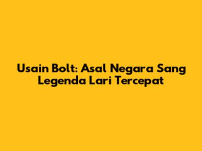 Usain Bolt: Asal Negara Sang Legenda Lari Tercepat