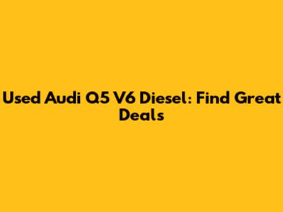 Used Audi Q5 V6 Diesel: Find Great Deals