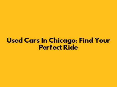 Used Cars In Chicago: Find Your Perfect Ride