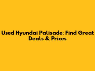 Used Hyundai Palisade: Find Great Deals & Prices