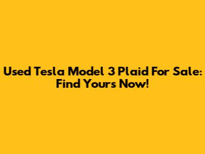Used Tesla Model 3 Plaid For Sale: Find Yours Now!