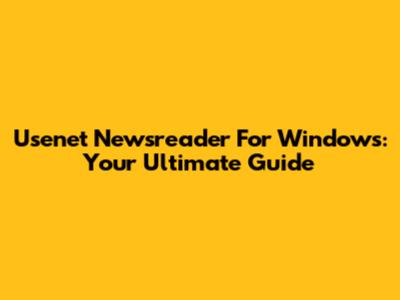 Usenet Newsreader For Windows: Your Ultimate Guide