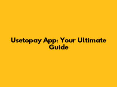 Usetopay App: Your Ultimate Guide