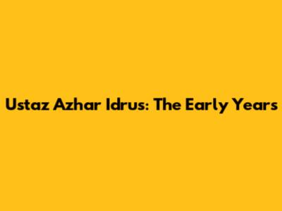 Ustaz Azhar Idrus: The Early Years