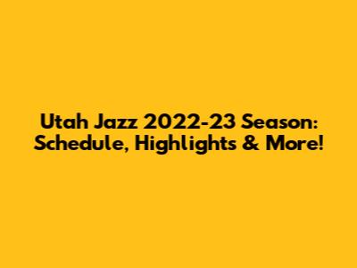 Utah Jazz 2022-23 Season: Schedule, Highlights & More!