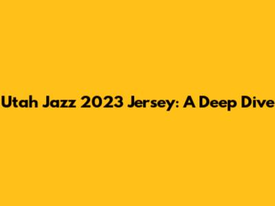 Utah Jazz 2023 Jersey: A Deep Dive