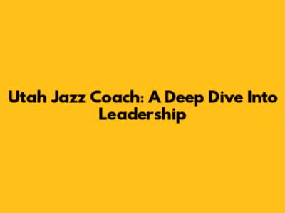 Utah Jazz Coach: A Deep Dive Into Leadership