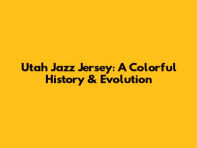 Utah Jazz Jersey: A Colorful History & Evolution