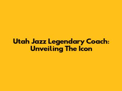 Utah Jazz Legendary Coach: Unveiling The Icon