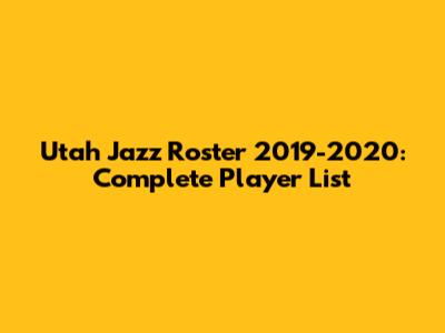 Utah Jazz Roster 2019-2020: Complete Player List