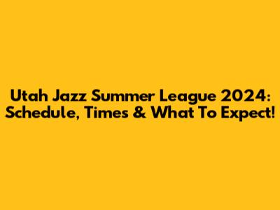 Utah Jazz Summer League 2024: Schedule, Times & What To Expect!