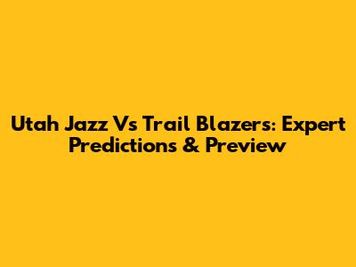 Utah Jazz Vs Trail Blazers: Expert Predictions & Preview