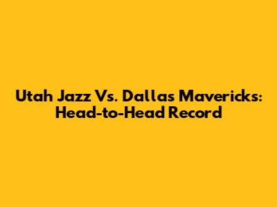 Utah Jazz Vs. Dallas Mavericks: Head-to-Head Record