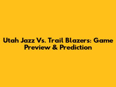 Utah Jazz Vs. Trail Blazers: Game Preview & Prediction