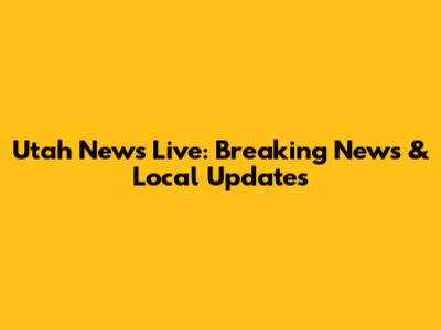Utah News Live: Breaking News & Local Updates