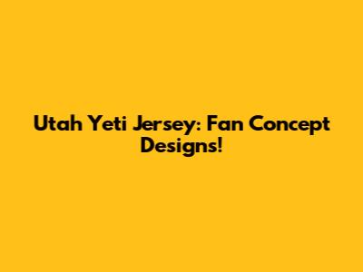 Utah Yeti Jersey: Fan Concept Designs!