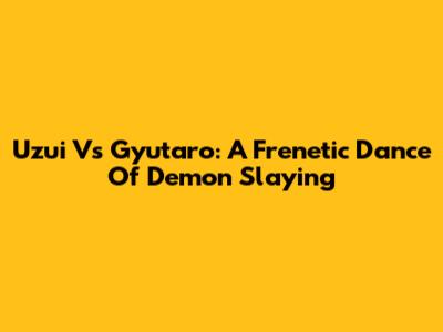 Uzui Vs Gyutaro: A Frenetic Dance Of Demon Slaying