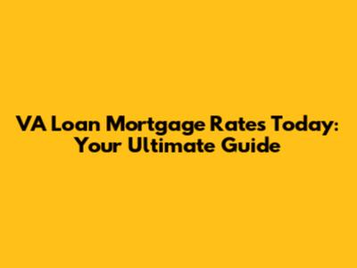 VA Loan Mortgage Rates Today: Your Ultimate Guide