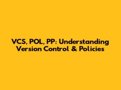 VCS, POL, PP: Understanding Version Control & Policies