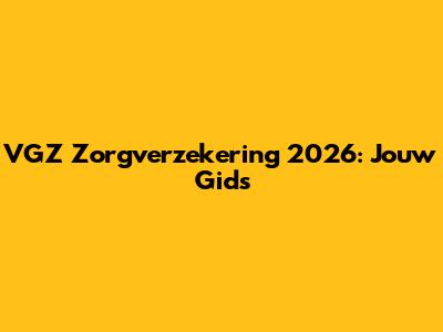 VGZ Zorgverzekering 2026: Jouw Gids