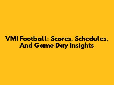 VMI Football: Scores, Schedules, And Game Day Insights
