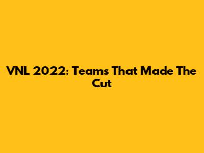 VNL 2022: Teams That Made The Cut