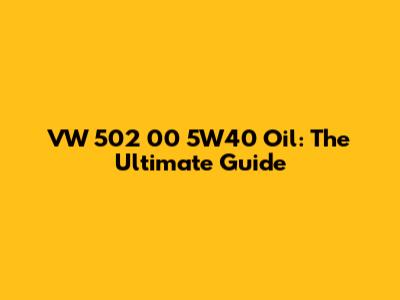 VW 502 00 5W40 Oil: The Ultimate Guide