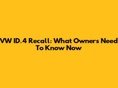 VW ID.4 Recall: What Owners Need To Know Now