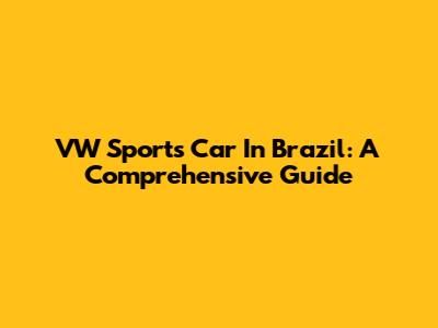 VW Sports Car In Brazil: A Comprehensive Guide