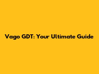 Vago GDT: Your Ultimate Guide