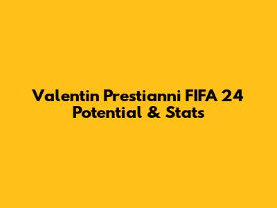 Valentin Prestianni FIFA 24 Potential & Stats