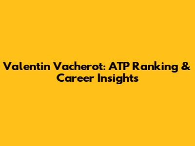 Valentin Vacherot: ATP Ranking & Career Insights