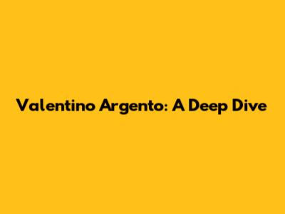 Valentino Argento: A Deep Dive