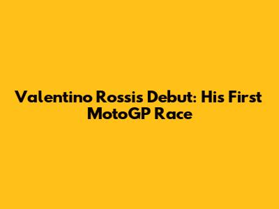 Valentino Rossi's Debut: His First MotoGP Race