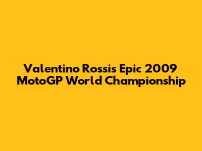 Valentino Rossi's Epic 2009 MotoGP World Championship