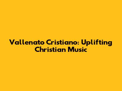 Vallenato Cristiano: Uplifting Christian Music