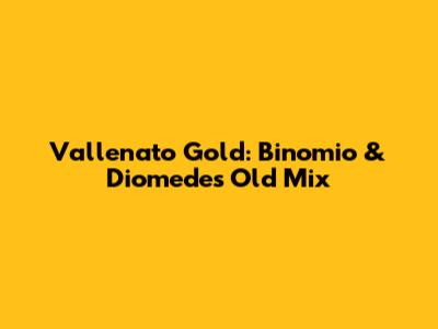 Vallenato Gold: Binomio & Diomedes Old Mix